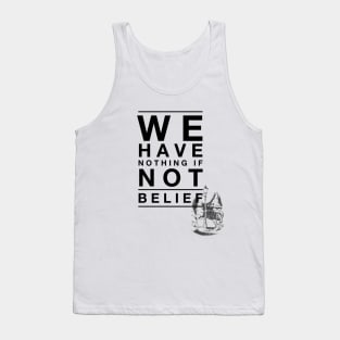 We Have Nothing if Not Belief Tank Top